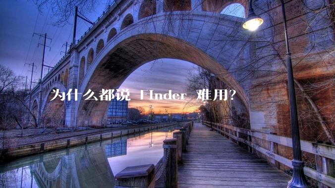 为什么都说 Finder 难用？