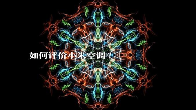 如何评价小米空调?