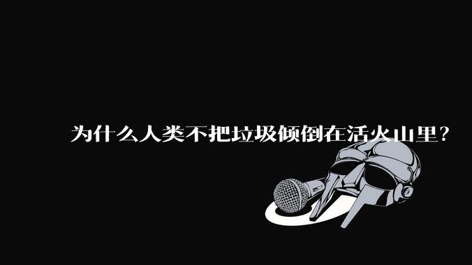 为什么人类不把垃圾倾倒在活火山里？