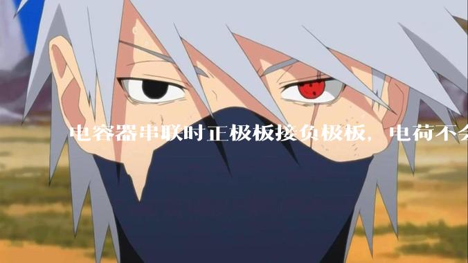 电容器串联时正极板接负极板，电荷不会中和吗？